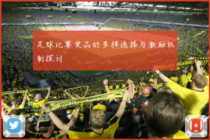足球比赛奖品的多样选择与激励机制探讨